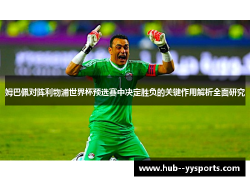 姆巴佩对阵利物浦世界杯预选赛中决定胜负的关键作用解析全面研究 姆巴佩对阵利物浦世界杯预选赛中决定胜负的关键作用解析全面研究