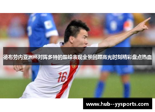 德布劳内亚洲杯对阵多特的巅峰表现全景回顾高光时刻精彩盘点热血 德布劳内亚洲杯对阵多特的巅峰表现全景回顾高光时刻精彩盘点热血