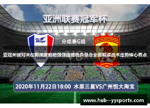 亚冠关键对决在即深度前瞻强强碰撞胜负悬念全面解读战术走势核心看点