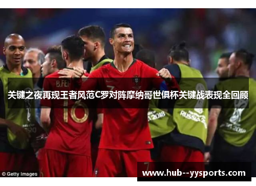 关键之夜再现王者风范C罗对阵摩纳哥世俱杯关键战表现全回顾